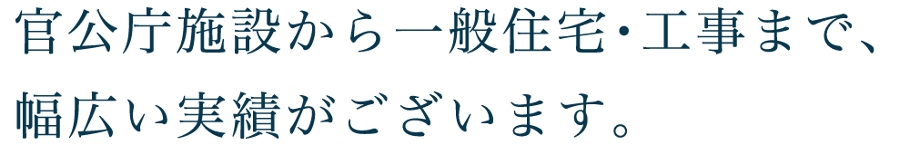 官公庁施設から一般住宅・工事まで、幅広い実績がございます。